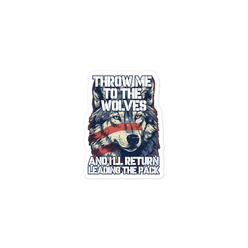 Throw Me To The Wolves And I'll Return Leading The Pack Bubble-free stickers - Mainstream Freedom