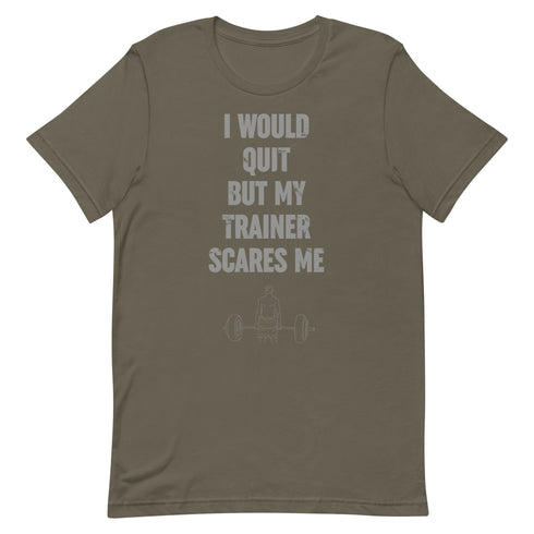 I Would Quit But My Trainer Scares Me t-shirt - Mainstream Freedom