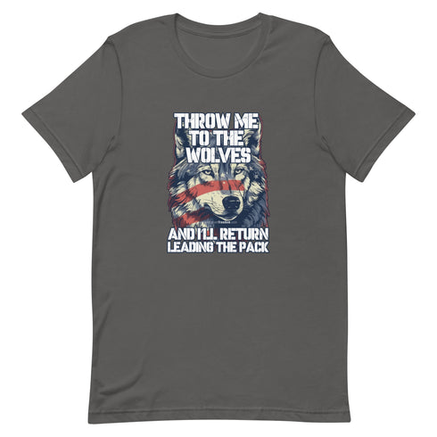 Throw Me To The Wolves and I'll Return Leading The Pack t-shirt - Mainstream Freedom