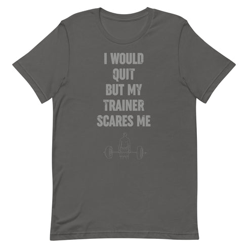I Would Quit But My Trainer Scares Me t-shirt - Mainstream Freedom