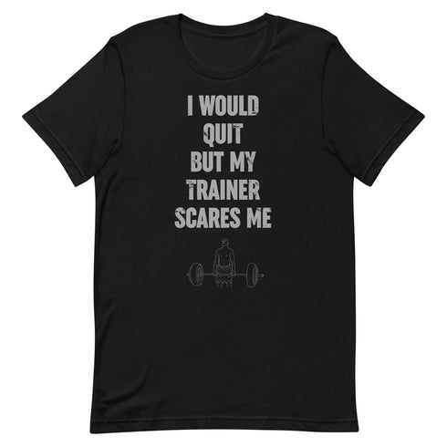 I Would Quit But My Trainer Scares Me t-shirt - Mainstream Freedom