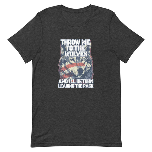 Throw Me To The Wolves and I'll Return Leading The Pack t-shirt - Mainstream Freedom