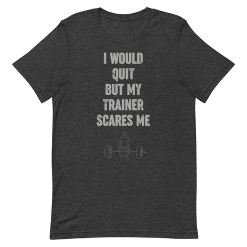 I Would Quit But My Trainer Scares Me t-shirt - Mainstream Freedom