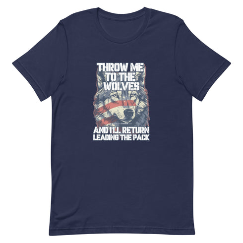 Throw Me To The Wolves and I'll Return Leading The Pack t-shirt - Mainstream Freedom