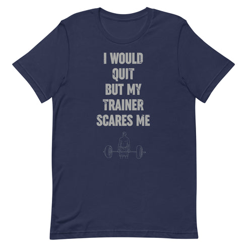 I Would Quit But My Trainer Scares Me t-shirt - Mainstream Freedom