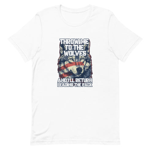 Throw Me To The Wolves and I'll Return Leading The Pack t-shirt - Mainstream Freedom