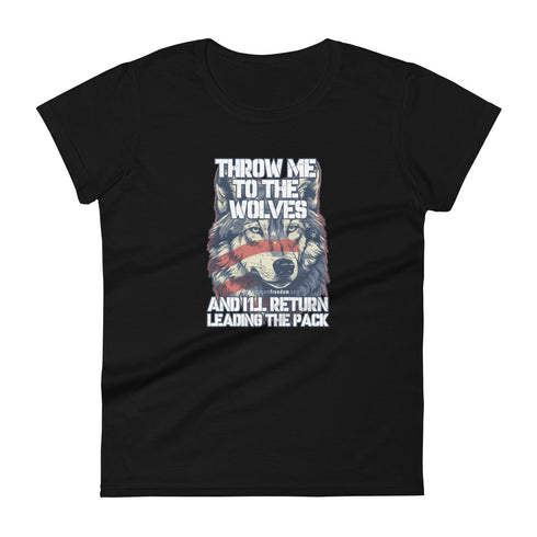 Throw Me To The Wolves And I'll Return Leading The Pack Women's short sleeve t-shirt - Mainstream Freedom