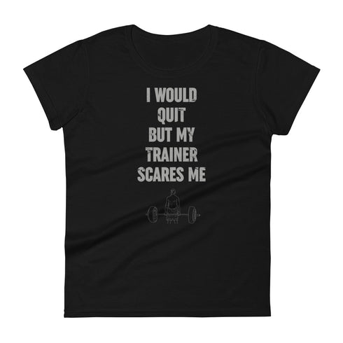 I Would Quit But My Trainer Scares Me Women's short sleeve t-shirt - Mainstream Freedom