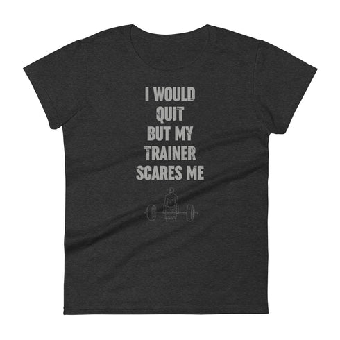 I Would Quit But My Trainer Scares Me Women's short sleeve t-shirt - Mainstream Freedom