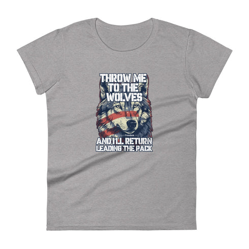 Throw Me To The Wolves And I'll Return Leading The Pack Women's short sleeve t-shirt - Mainstream Freedom