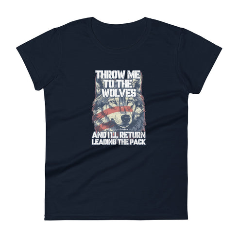 Throw Me To The Wolves And I'll Return Leading The Pack Women's short sleeve t-shirt - Mainstream Freedom