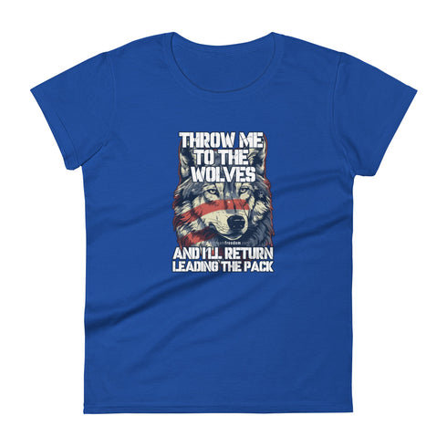 Throw Me To The Wolves And I'll Return Leading The Pack Women's short sleeve t-shirt - Mainstream Freedom