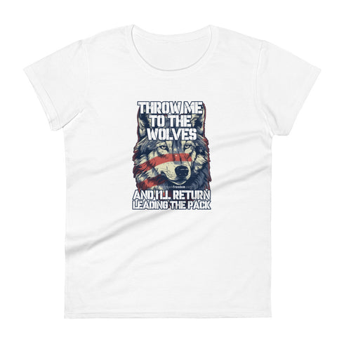 Throw Me To The Wolves And I'll Return Leading The Pack Women's short sleeve t-shirt - Mainstream Freedom