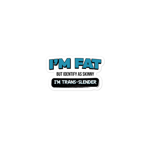 I'm Fat But Identify As Skinny, I'm Trans-Slender Bubble-free stickers - Mainstream Freedom