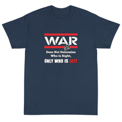 War Doesn't Determine Who is Right Only Who is Left Short Sleeve T-Shirt - Mainstream Freedom