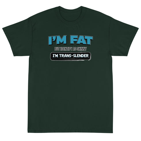 I'm Fat But Identify As Skinny, I'm Trans-Slender Short Sleeve T-Shirt - Mainstream Freedom