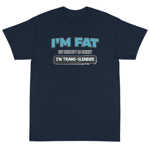 I'm Fat But Identify As Skinny, I'm Trans-Slender Short Sleeve T-Shirt - Mainstream Freedom
