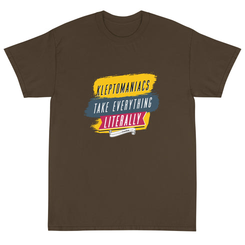 Kleptomaniacs Take Everything... Literally - Funny Humor T Shirt - Mainstream Freedom
