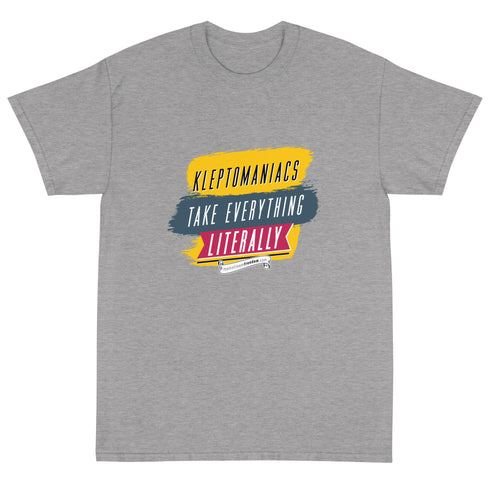 Kleptomaniacs Take Everything... Literally - Funny Humor T Shirt - Mainstream Freedom