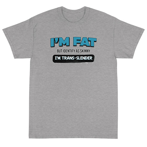 I'm Fat But Identify As Skinny, I'm Trans-Slender Short Sleeve T-Shirt - Mainstream Freedom