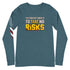 The Riskiest Thing Is To Take No Risks Unisex Long Sleeve Tee - Mainstream Freedom