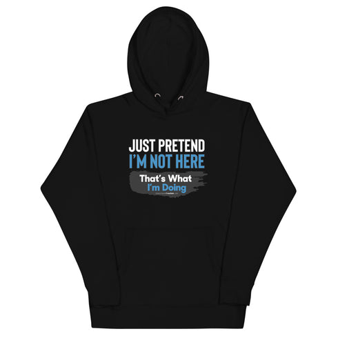 Just Pretend I'm Not Here Unisex Hoodie - Mainstream Freedom