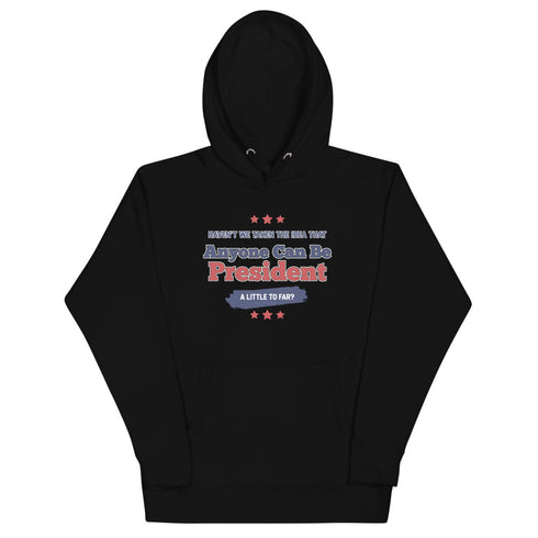 Haven't We Taken The Idea That Anyone Can Be President A Bit To Far Unisex Hoodie - Mainstream Freedom