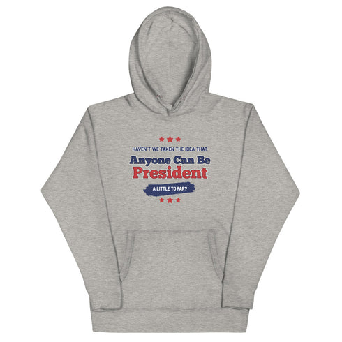Haven't We Taken The Idea That Anyone Can Be President A Bit To Far Unisex Hoodie - Mainstream Freedom
