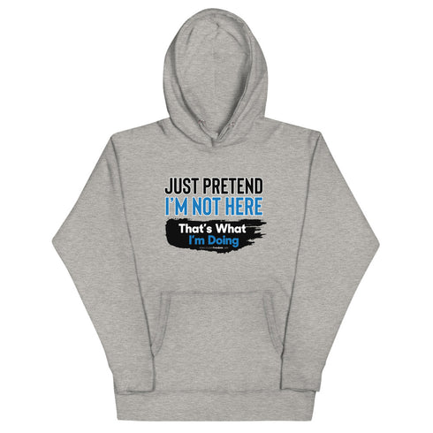Just Pretend I'm Not Here Unisex Hoodie - Mainstream Freedom