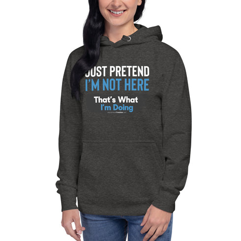 Just Pretend I'm Not Here Unisex Hoodie - Mainstream Freedom