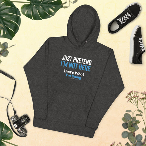 Just Pretend I'm Not Here Unisex Hoodie - Mainstream Freedom