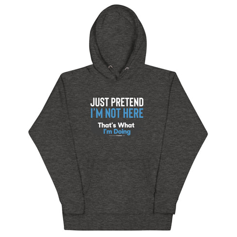 Just Pretend I'm Not Here Unisex Hoodie - Mainstream Freedom