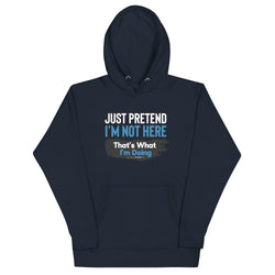 Just Pretend I'm Not Here Unisex Hoodie - Mainstream Freedom