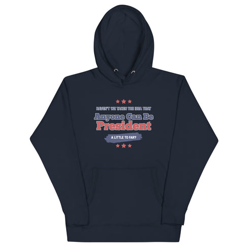 Haven't We Taken The Idea That Anyone Can Be President A Bit To Far Unisex Hoodie - Mainstream Freedom