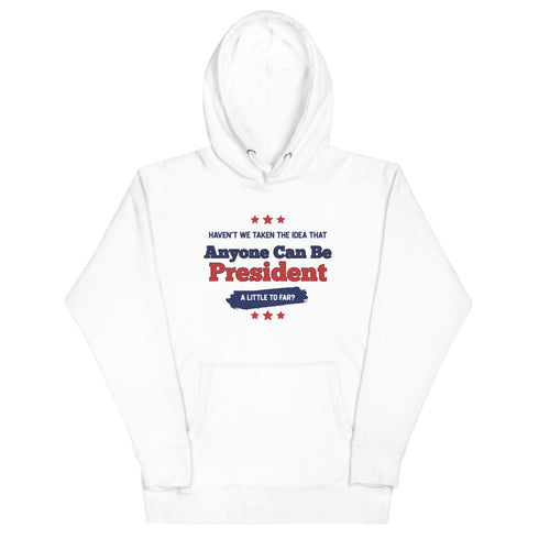 Haven't We Taken The Idea That Anyone Can Be President A Bit To Far Unisex Hoodie - Mainstream Freedom