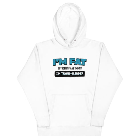 I'm Fat But Identify As Skinny, I'm Trans-Slender Unisex Hoodie - Mainstream Freedom