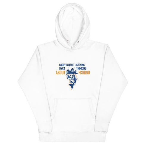 Sorry I Wasn't Listening. I Was Thinking About Fishing Unisex Hoodie - Mainstream Freedom