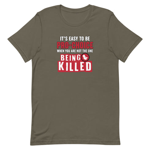 It's Easy to be Pro-Choice When You Are Not The One Being Killed - Anti-abortion Pro-Life Unisex t-shirt - Mainstream Freedom