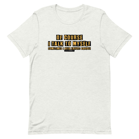 Of Course I Talk To Myself Sometimes I Need Expert Advice Short-sleeve unisex t-shirt - Mainstream Freedom