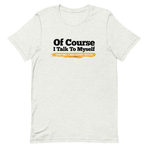 Of Course I Talk To Myself Sometimes I Need Expert Advice Short-sleeve unisex t-shirt - Mainstream Freedom