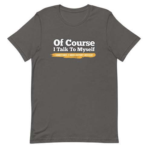 Of Course I Talk To Myself Sometimes I Need Expert Advice Short-sleeve unisex t-shirt - Mainstream Freedom
