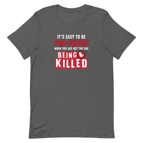 It's Easy to be Pro-Choice When You Are Not The One Being Killed - Anti-abortion Pro-Life Unisex t-shirt - Mainstream Freedom