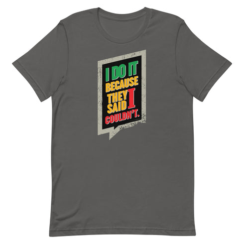 I Do It Because They Said I Couldn't Unisex t-shirt - Mainstream Freedom