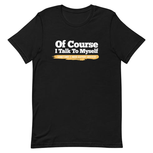 Of Course I Talk To Myself Sometimes I Need Expert Advice Short-sleeve unisex t-shirt - Mainstream Freedom