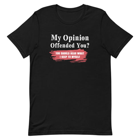 My Opinion Offended You? You Should Hear What I Keep To Myself Short-sleeve unisex t-shirt - Mainstream Freedom