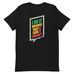 I Do It Because They Said I Couldn't Unisex t-shirt - Mainstream Freedom