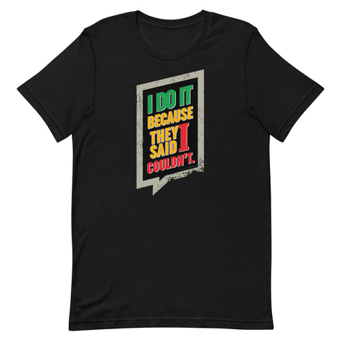 I Do It Because They Said I Couldn't Unisex t-shirt - Mainstream Freedom