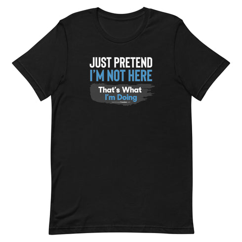 Just Pretend I'm Not Here Short-sleeve unisex t-shirt - Mainstream Freedom