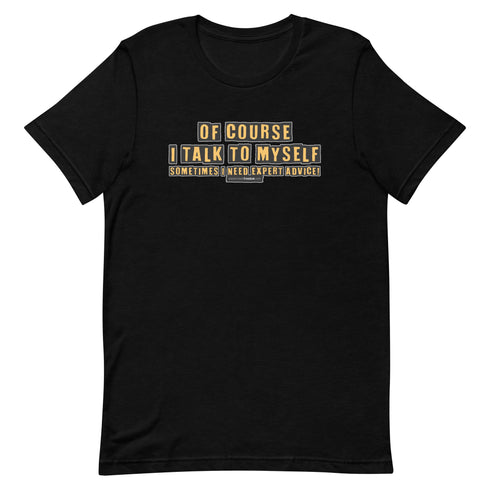 Of Course I Talk To Myself Sometimes I Need Expert Advice Short-sleeve unisex t-shirt - Mainstream Freedom
