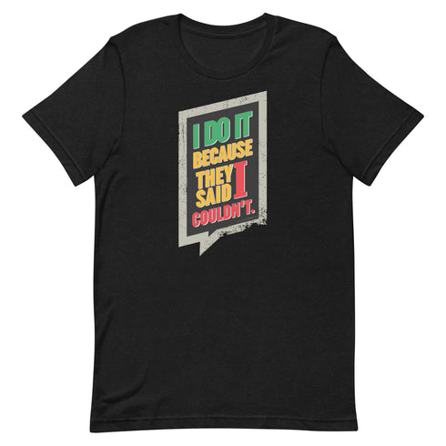 I Do It Because They Said I Couldn't Unisex t-shirt - Mainstream Freedom